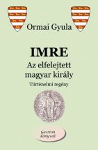 Ormai Gyula - Imre - Az elfelejtett magyar király (ebook)