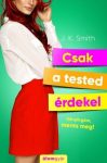 J. K. Smith - Csak a tested érdekel (nyomtatott) J. K. Smith - Csak a tested érdekel (nyomtatott)