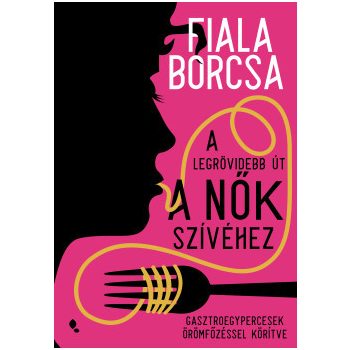   Fiala Borcsa - A legrövidebb út a nők szívéhez (nyomtatott)