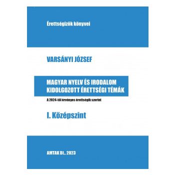   Varsányi József - Magyar nyelv és irodalom kidolgozott érettségi témák - I. Középszint - A 2024-től érvényes érettségik szerint (nyomtatott)