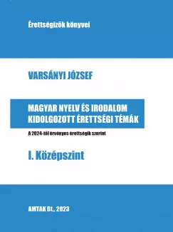 Varsányi József - Magyar nyelv és irodalom kidolgozott érettségi témák - I. Középszint - A 2024-től érvényes érettségik szerint (nyomtatott)