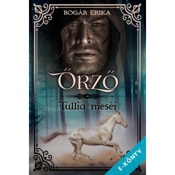 Bogár Erika - Őrző - Tullia meséi (ebook)