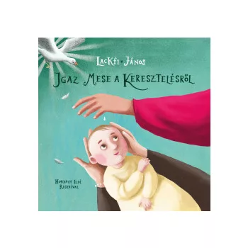 Lackfi János - Igaz mese a keresztelésről (nyomtatott)