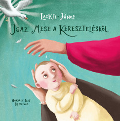 Lackfi János - Igaz mese a keresztelésről (nyomtatott)