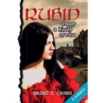 Orosz T Csaba - Rubin, avagy a király orvosa (ebook)