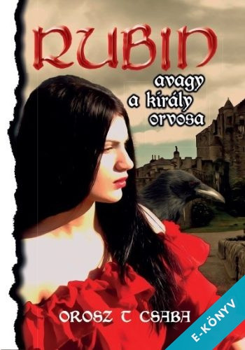 Orosz T Csaba - Rubin, avagy a király orvosa (ebook)