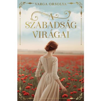 Varga Orsolya - A szabadság virágai (nyomtatott)