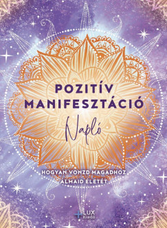 Pozitív manifesztáció - Hogyan vonzd magadhoz álmaid életét (nyomtatott)