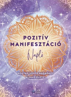 Pozitív manifesztáció - Hogyan vonzd magadhoz álmaid életét (nyomtatott)