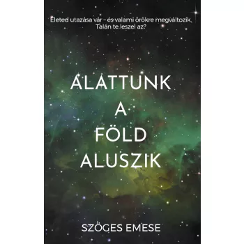 Szöges Emese - Alattunk a Föld aluszik (nyomtatott)