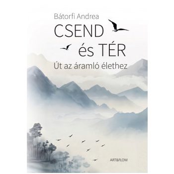   Bátorfi Andrea - Csend és tér - Út az áramló élethez (nyomtatott)