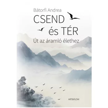   Bátorfi Andrea - Csend és tér - Út az áramló élethez (nyomtatott)