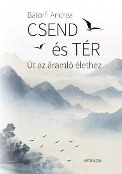 Bátorfi Andrea - Csend és tér - Út az áramló élethez (nyomtatott)