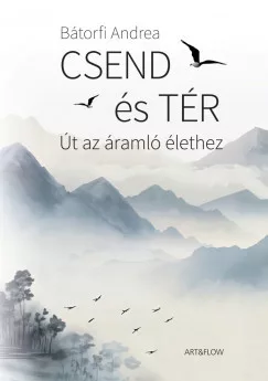 Bátorfi Andrea - Csend és tér - Út az áramló élethez (nyomtatott)
