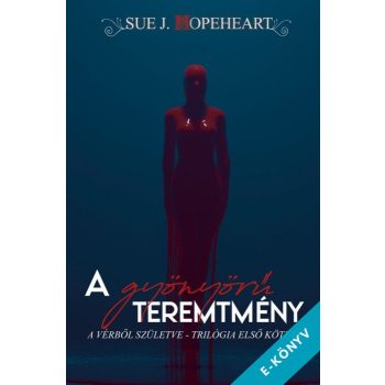   Sue J. Hopeheart - A gyönyörű teremtmény - Vérből születve 1. (ebook)