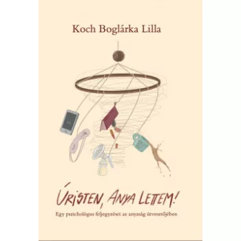 Koch Boglárka Lilla - Úristen, anya lettem! (nyomtatott)
