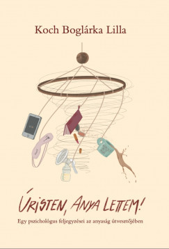 Koch Boglárka Lilla - Úristen, anya lettem! (nyomtatott)
