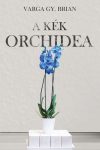Varga Gy. Brian - A kék orchidea (nyomtatott) Varga Gy. Brian - A kék orchidea (nyomtatott)