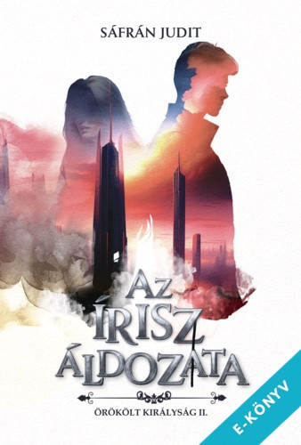 Sáfrán Judit - Az írisz áldozata - Örökölt királyság II. (ebook)
