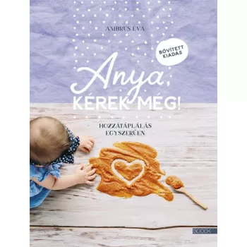   Ambrus Éva - Anya, kérek még - Hozzátáplálás egyszerűen (nyomtatott)