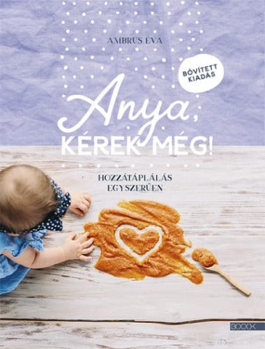 Ambrus Éva - Anya, kérek még - Hozzátáplálás egyszerűen (nyomtatott)