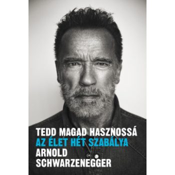   Arnold Schwarzenegger - Tedd magad hasznossá - Az élet hét szabálya (nyomtatott)
