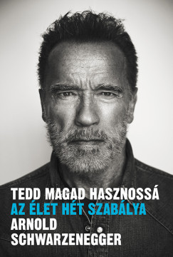 Arnold Schwarzenegger - Tedd magad hasznossá - Az élet hét szabálya (nyomtatott)