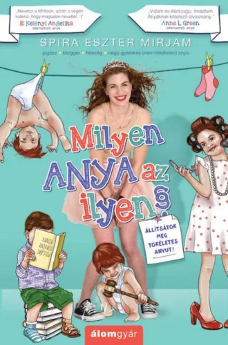 Spira Eszter Mirjam - Milyen anya az ilyen? - Állítsátok meg tökéletes anyut! (nyomtatott)