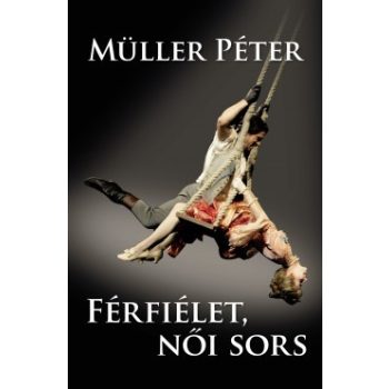 Müller Péter - Férfiélet, női sors (nyomtatott)