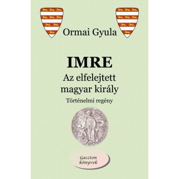   Ormai Gyula - Imre - Az elfelejtett magyar király (nyomtatott)