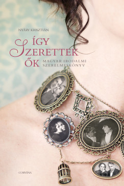 Nyáry Krisztián - Így szerettek ők 1. - Magyar irodalmi szerelmeskönyv (nyomtatott)