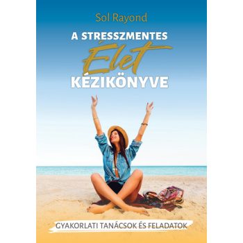Sol Rayond - A stresszmentes élet kézikönyve (nyomtatott)