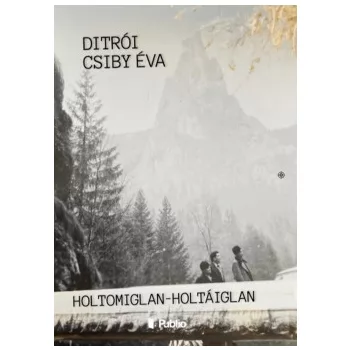 Ditrói Csiby Éva - Holtomiglan-Holtáiglan (nyomtatott)