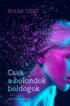 Diana Soto - Csak a bolondok boldogok (nyomtatott) Diana Soto - Csak a bolondok boldogok (nyomtatott)