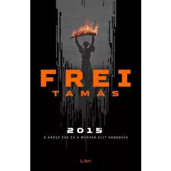   Frei Tamás - 2015 - A káosz éve és a magyar elit háborúja (nyomtatott)