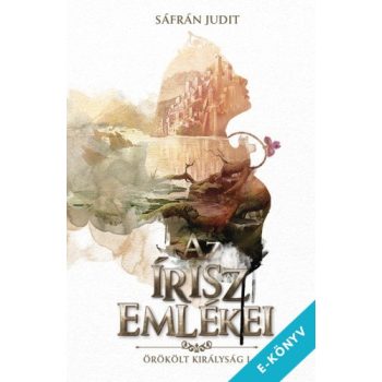   Sáfrán Judit - Az írisz emlékei - Örökölt királyság I. (ebook)