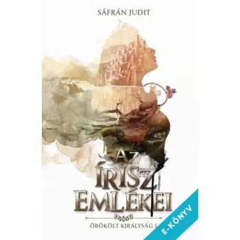   Sáfrán Judit - Az írisz emlékei - Örökölt királyság I. (ebook)