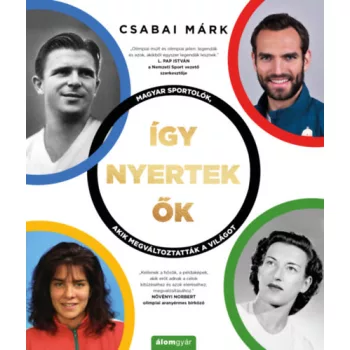   Csabai Márk - Így nyertek ők - Magyar sportolók, akik megváltoztatták a világot (nyomtatott)