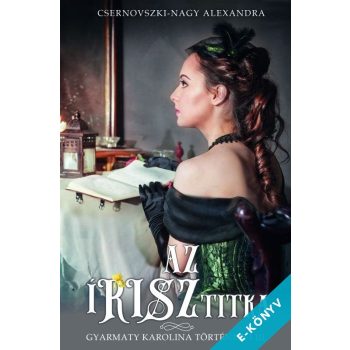   Csernovszki-Nagy Alexandra - Az írisz titka - Gyarmaty Karolina történetei III. (ebook)